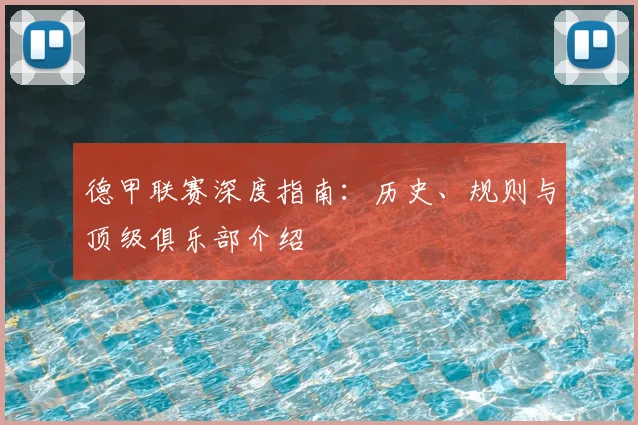 德甲联赛深度指南：历史、规则与顶级俱乐部介绍