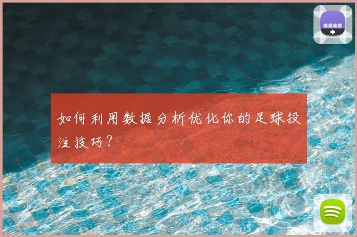 如何利用数据分析优化你的足球投注技巧？